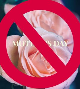 Why I Hate Mother's Day